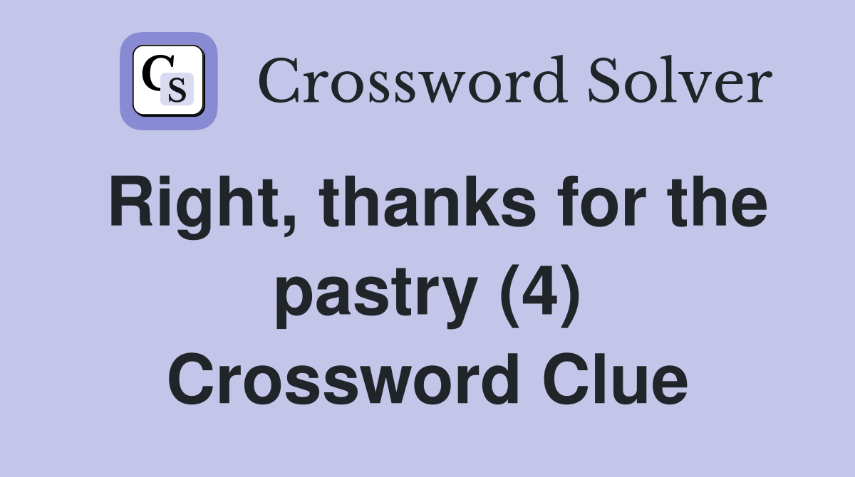 Right, thanks for the pastry (4) Crossword Clue Answers Crossword